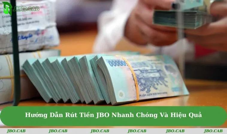 huong dan rut tien jbo nhanh chong va hieu qua Hướng Dẫn Rút Tiền JBO Nhanh Chóng Và Hiệu Quả